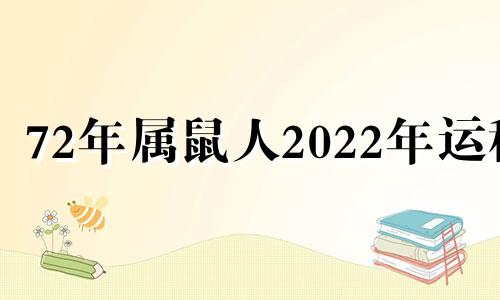 72年属鼠人2022年运程 72年属鼠2022年的运程每月运程