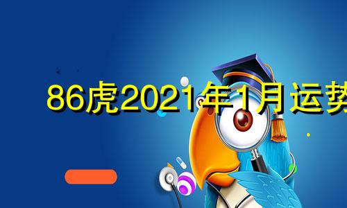 86虎2021年1月运势 2021年86属虎每月运势