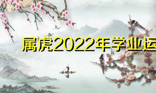 属虎2022年学业运 属虎今年的学业