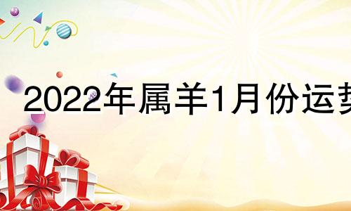 2022年属羊1月份运势 属羊2021年1月