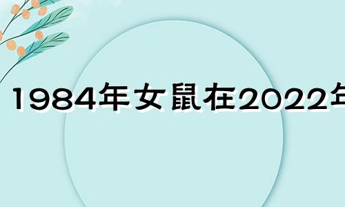 1984年女鼠在2022年运势 1984年女鼠2021年运势免费八字算命网