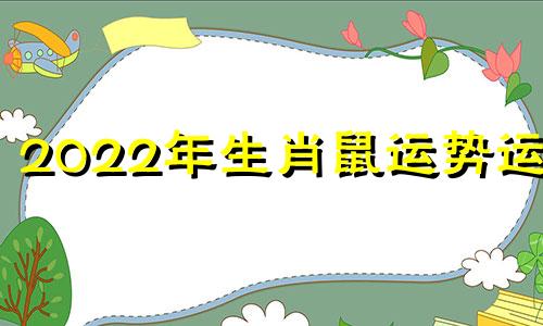 2022年生肖鼠运势运程 2022年肖鼠运程