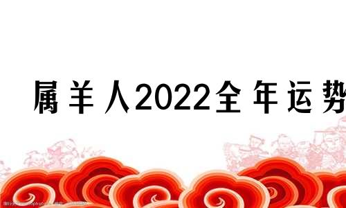 属羊人2022全年运势 1979年