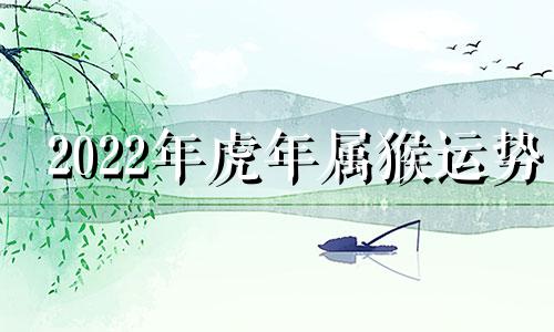 2022年虎年属猴运势 2021年属虎猴人的全年运势