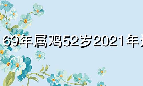 69年属鸡52岁2021年运势 69年属鸡52岁2021年三大坎坷