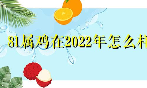 81属鸡在2022年怎么样 81的鸡今年财运如何