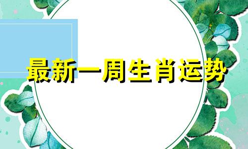 最新一周生肖运势 最新一周生肖运势详解