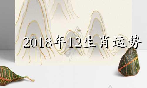 2018年12生肖运势 2018 2017生肖