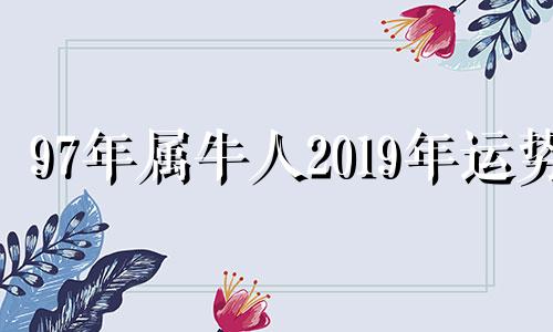 97年属牛人2019年运势 1997年属牛2021年运势及运程每月运程