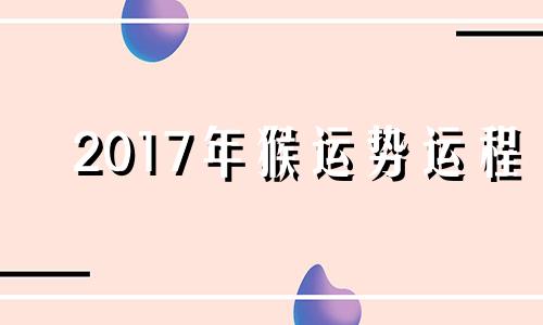 2017年猴运势运程 2017年4月属相