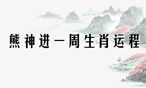 熊神进一周生肖运程 熊神进2021年羊生肖