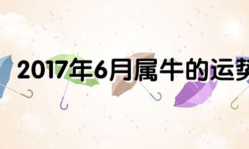 2017年6月属牛的运势 2017年5月出生是什么命