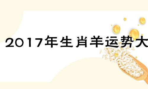 2017年生肖羊运势大全 2017年羊年运势及运程