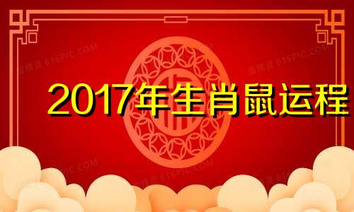 2017年生肖鼠运程 属鼠2017年运势及运程每月运程