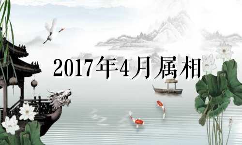 2017年4月属相 2017年属蛇人的运程每月运势