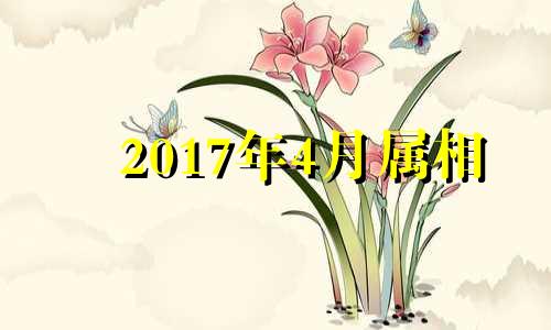 2017年4月属相 2017年四月出生是什么命