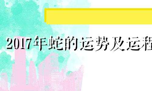 2017年蛇的运势及运程 2017年属蛇人运势