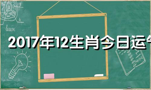 2017年12生肖今日运气 十二生肖每日运势查询2020年6月17日