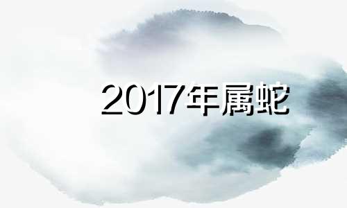 2017年属蛇 2017年蛇的运势及运程