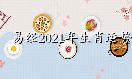 易经2021年生肖运势 易奇八字2020生肖运势