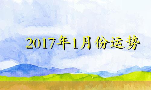 2017年1月份运势 2017年属猴人的全年运势