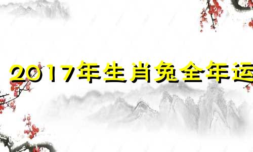 2017年生肖兔全年运程 