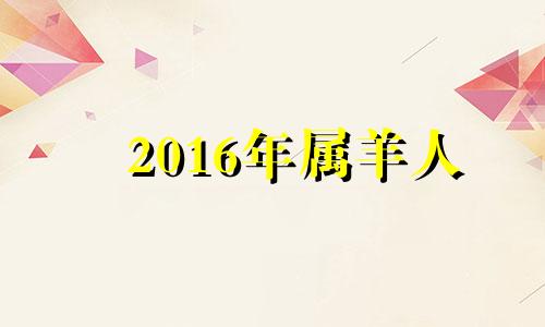 2016年属羊人 2016年属羊几月出生好