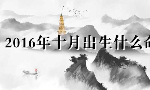 2016年十月出生什么命 2016年10月出生的宝宝好不好