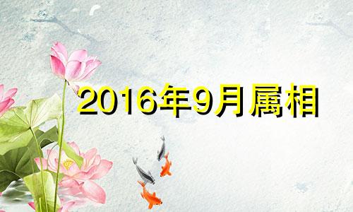 2016年9月属相 2016年9月出生属什么