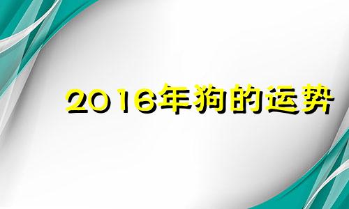 2016年狗的运势 2016年属狗人是什么命