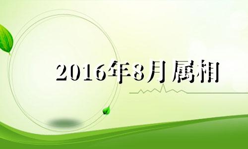 2016年8月属相 2016年8月出生