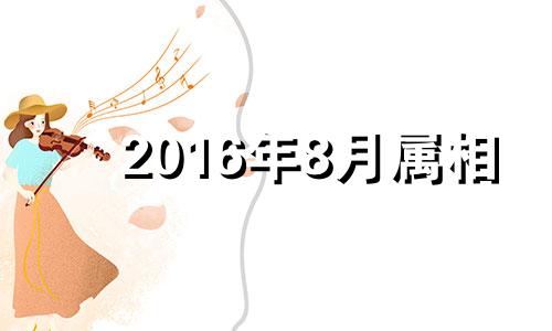 2016年8月属相 2016年8月1号出生运势怎么样