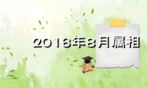 2016年8月属相 2016年属羊人的命运