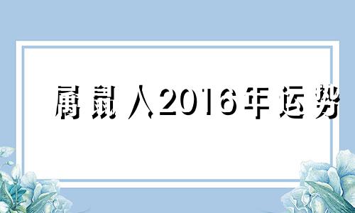 属鼠人2016年运势 属鼠人2016年运势运程每月运程