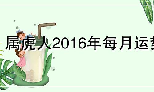 属虎人2016年每月运势 2016年2月属相