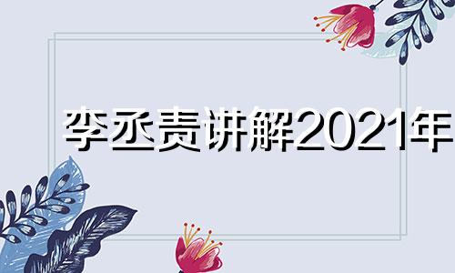 李丞责讲解2021年 李丞责官方网站