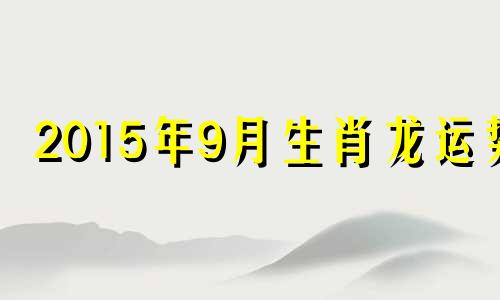 2015年9月生肖龙运势