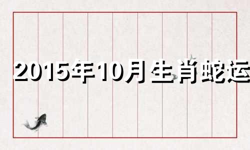 2015年10月生肖蛇运势