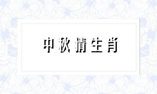 中秋猜生肖 2021中秋节生肖