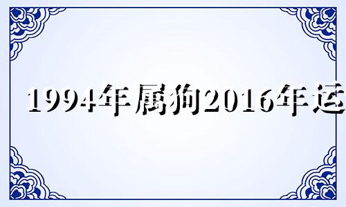 1994年属狗2016年运势 1994年生肖狗2020年运势大全