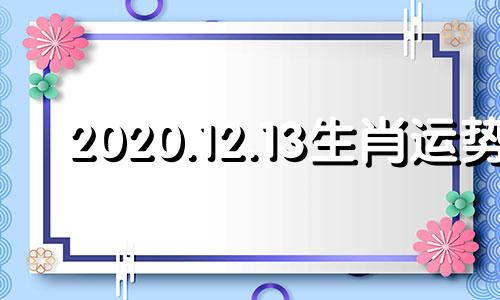 2020.12.13生肖运势 2013年12月16日属什么