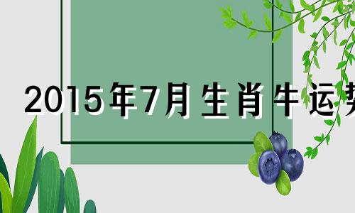 2015年7月生肖牛运势