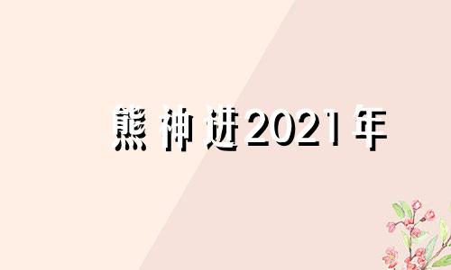 熊神进2021年 熊神进2020运势