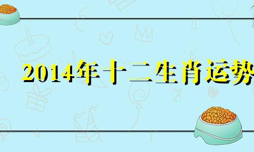 2014年十二生肖运势 2014年生肖年份