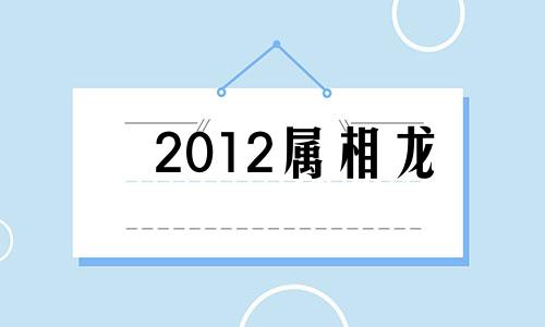 2012属相龙 2012年属龙一生劫难