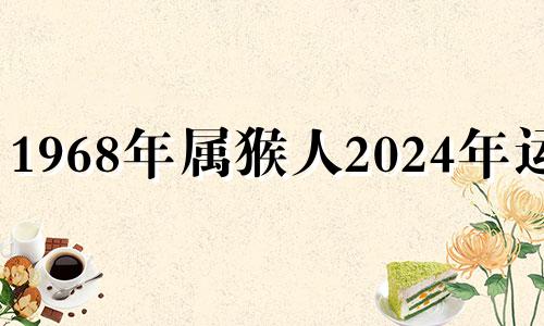 1968年属猴人2024年运势 1968年属猴人2016年运势