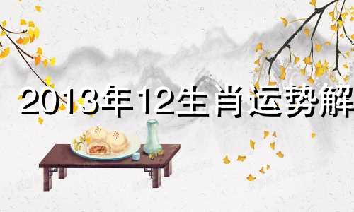 2013年12生肖运势解析 2013年属什么生肖配对