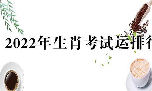 2022年生肖考试运排行 2020年生肖考试运