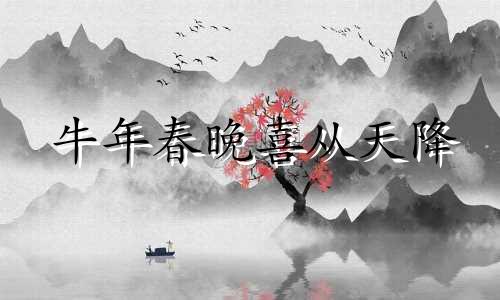 牛年春晚喜从天降 牛年到来喜迎门