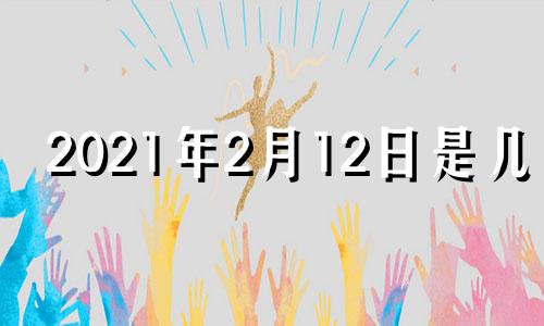 2021年2月12日是几九 2021年2月12号是什么节日